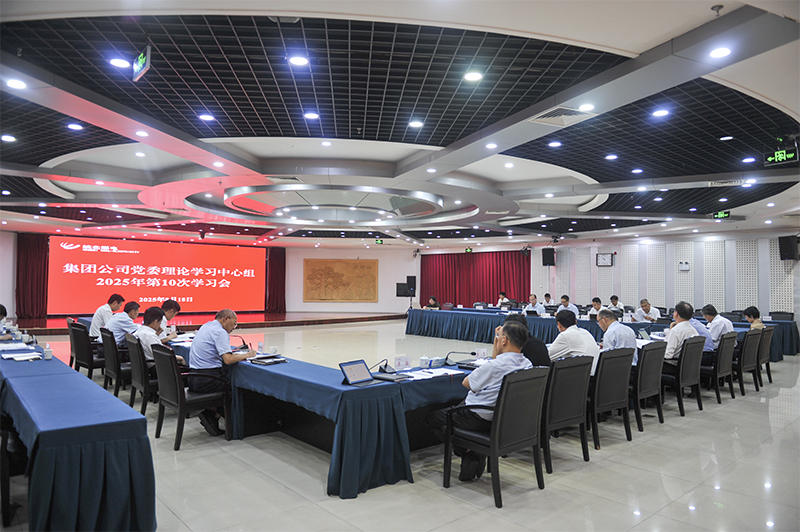 集團(tuán)公司黨委理論學(xué)習(xí)中心組召開2025年10次學(xué)習(xí)會(huì)